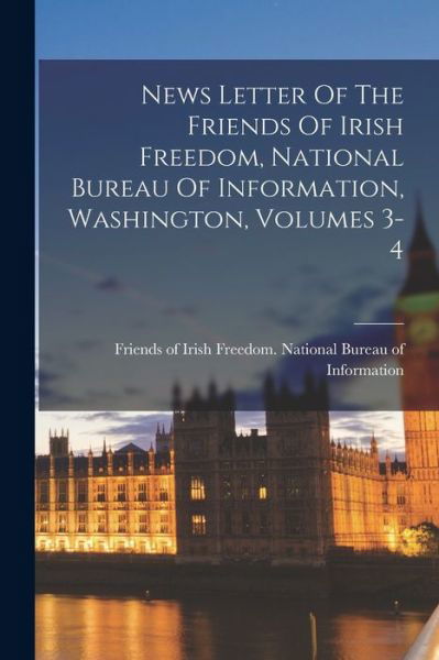 Cover for Friends of Irish Freedom National Bu · News Letter of the Friends of Irish Freedom, National Bureau of Information, Washington, Volumes 3-4 (Book) (2022)