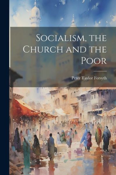 Cover for Peter Taylor Forsyth · Socialism, the Church and the Poor (Book) (2023)