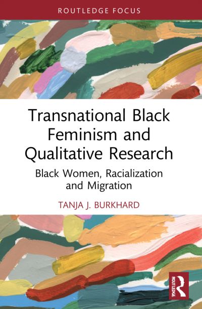 Tanja J. Burkhard · Transnational Black Feminism and Qualitative Research: Black Women, Racialization and Migration - Developing Traditions in Qualitative Inquiry (Pocketbok) (2024)