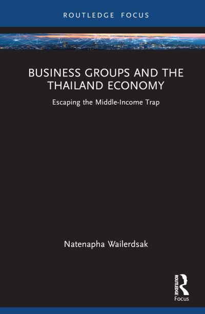 Cover for Wailerdsak, Natenapha (Thammasat University, Thailand) · Business Groups and the Thailand Economy: Escaping the Middle-Income Trap - Routledge Focus on Business and Management (Hardcover Book) (2023)