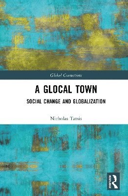 Cover for Tatsis, Nicholas (National and Kapodistrian University of Athens, Greece) · A Glocal Town: Social Change and Globalization - Global Connections (Hardcover Book) (2025)