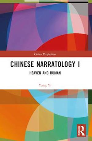 Chinese Narratology I: Heaven and Human - China Perspectives - Yang Yi - Books - Taylor & Francis Ltd - 9781032579146 - April 14, 2025