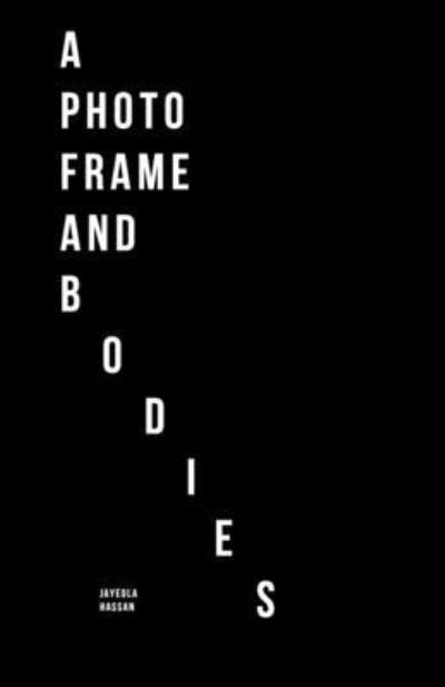 Cover for Jayeola Hassan · A Photo Frame And Bodies (Paperback Book) (2019)