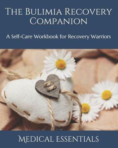 The Bulimia Recovery Companion : A Self-Care Workbook for Recovery Warriors - Medical Essentials - Kirjat - Independently Published - 9781093998146 - maanantai 15. huhtikuuta 2019