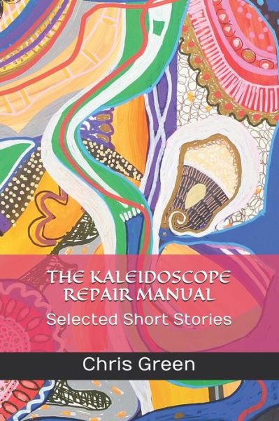 The Kaleidoscope Repair Manual - Chris Green - Books - Independently Published - 9781096067146 - April 27, 2019