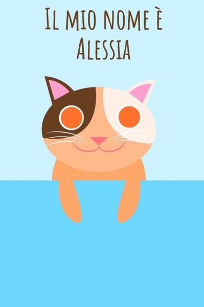 Cover for Mi Chiamo · Il mio nome è Alessia : Il tuo libro da colorare personale, in modo che tutti conoscano il tuo nome - Quaderno - Libro per ragazzi - Blocco da colorare ... nel design del gatto (Paperback Bog) (2019)