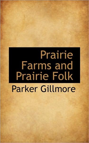 Prairie Farms and Prairie Folk - Parker Gillmore - Books - BiblioLife - 9781103101146 - January 28, 2009