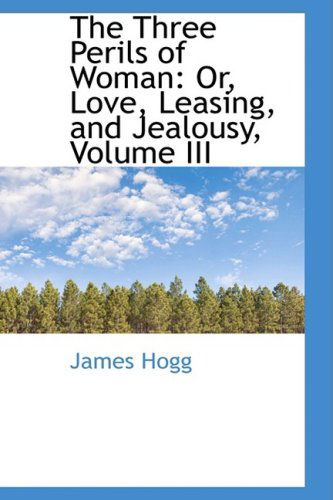 Cover for James Hogg · The Three Perils of Woman: Or, Love, Leasing, and Jealousy, Volume III (Hardcover Book) (2009)