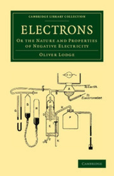 Electrons: Or the Nature and Properties of Negative Electricity - Cambridge Library Collection - Physical  Sciences - Oliver Lodge - Books - Cambridge University Press - 9781108052146 - July 12, 2012