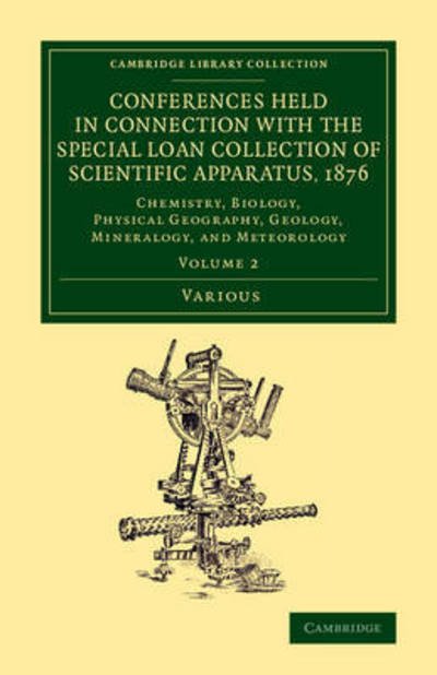 Cover for Various Authors · Conferences Held in Connection with the Special Loan Collection of Scientific Apparatus, 1876: Chemistry, Biology, Physical Geography, Geology, Mineralogy, and Meteorology - Conferences Held in Connection with the Special Loan Collection of Scientific App (Taschenbuch) (2015)