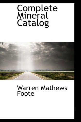 Complete Mineral Catalog - Warren Mathews Foote - Bøger - BiblioLife - 9781110031146 - 13. maj 2009