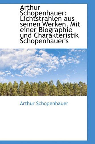 Cover for Arthur Schopenhauer · Arthur Schopenhauer: Lichtstrahlen Aus Seinen Werken. Mit Einer Biographie Und Charakteristik Schope (Hardcover Book) [German edition] (2009)