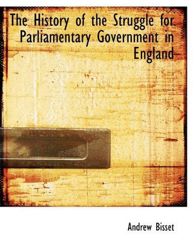 Cover for Andrew Bisset · The History of the Struggle for Parliamentary Government in England (Paperback Book) [Large type / large print edition] (2009)