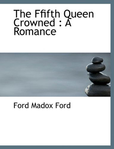 Cover for Ford Madox Ford · The Ffifth Queen Crowned: a Romance (Hardcover Book) (2009)