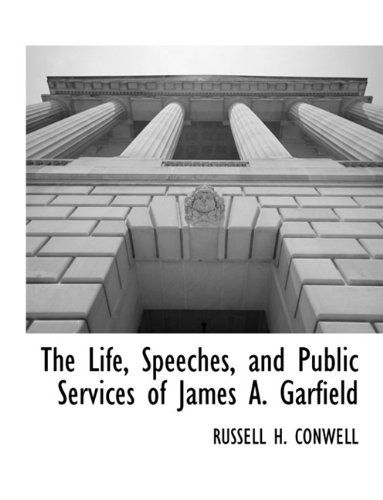 Cover for Russell H. Conwell · The Life, Speeches, and Public Services of James A. Garfield (Paperback Book) (2010)