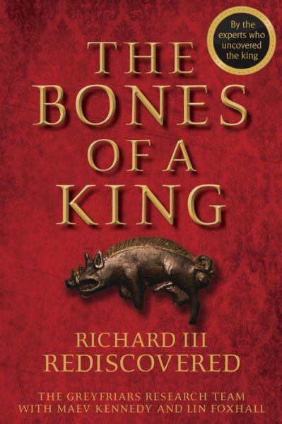 Cover for The Grey Friars Research Team · The Bones of a King: Richard III Rediscovered (Hardcover Book) (2015)