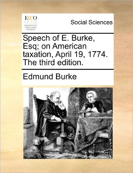 Cover for Burke, Edmund, III · Speech of E. Burke, Esq; on American Taxation, April 19, 1774. the Third Edition. (Taschenbuch) (2010)