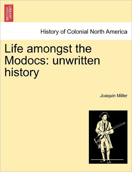 Cover for Joaquin Miller · Life Amongst the Modocs: Unwritten History (Paperback Book) (2011)
