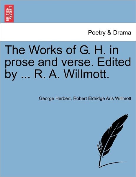 Cover for George Herbert · The Works of G. H. in Prose and Verse. Edited by ... R. A. Willmott. (Paperback Book) (2011)
