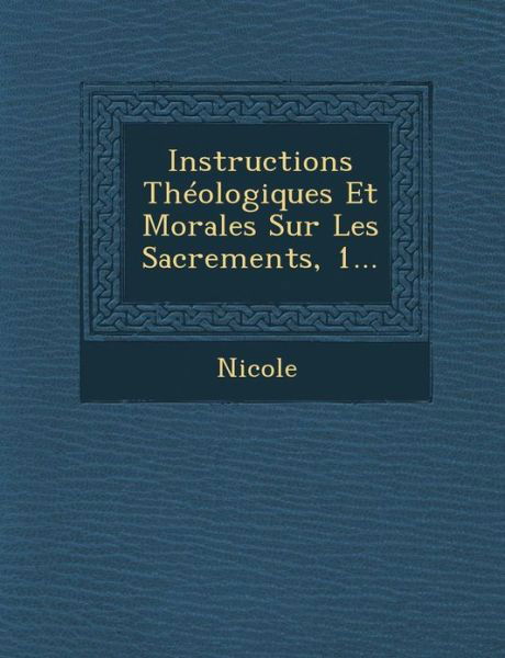 Cover for Nicole · Instructions Theologiques et Morales Sur Les Sacrements, 1... (Pocketbok) (2012)