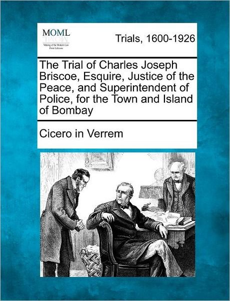 Cover for Cicero in Verrem · The Trial of Charles Joseph Briscoe, Esquire, Justice of the Peace, and Superintendent of Police, for the Town and Island of Bombay (Paperback Book) (2012)