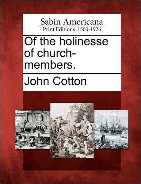 Of the Holinesse of Church-members. - John Cotton - Libros - Gale Ecco, Sabin Americana - 9781275640146 - 21 de febrero de 2012