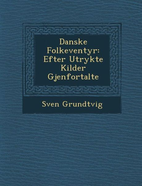 Cover for Sven Grundtvig · Danske Folkeventyr: Efter Utrykte Kilder Gjenfortalte (Paperback Book) (2012)