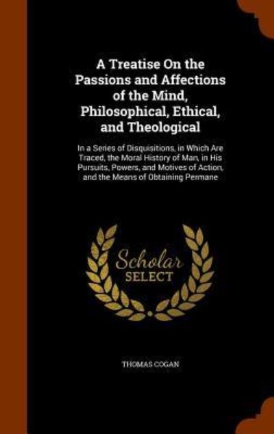 Cover for Thomas Cogan · A Treatise on the Passions and Affections of the Mind, Philosophical, Ethical, and Theological (Gebundenes Buch) (2015)