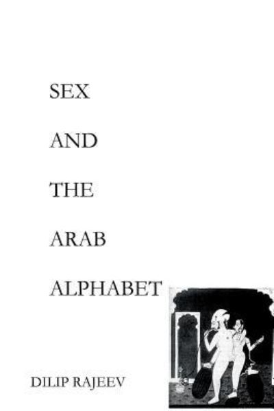 Cover for Dilip Rajeev · Sex and the Arab Alphabet (Paperback Book) (2017)