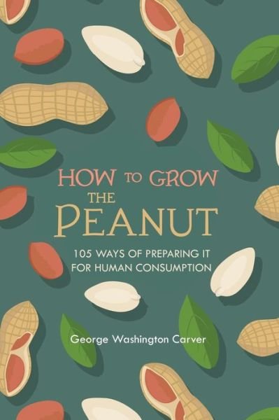 George Washington Carver · How to Grow the Peanut: and 105 Ways of Preparing It for Human Consumption (Paperback Bog) (2021)