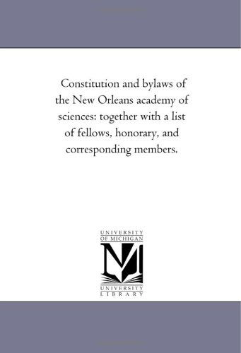 Constitution and Bylaws of the New Orleans Academy of Sciences: Together with a List of Fellows, Honorary, and Corresponding Members. - Michigan Historical Reprint Series - Books - Scholarly Publishing Office, University - 9781418191146 - August 19, 2011