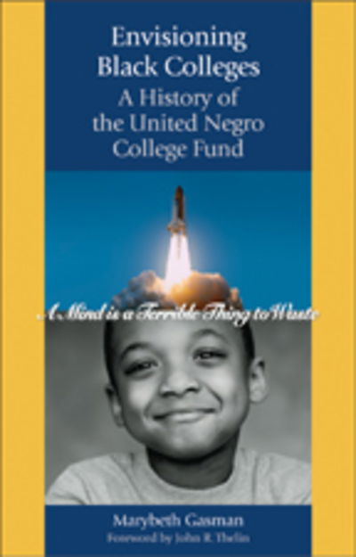 Cover for Gasman, Marybeth (Rutgers University) · Envisioning Black Colleges: A History of the United Negro College Fund (Paperback Book) (2018)