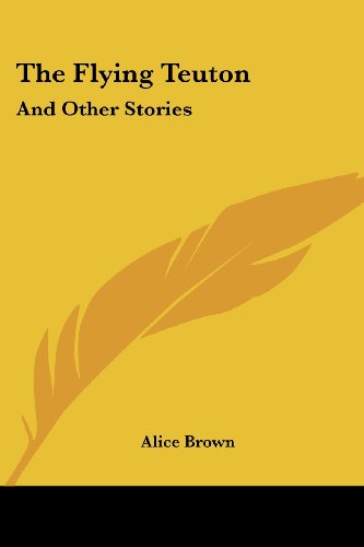 Cover for Alice Brown · The Flying Teuton: and Other Stories (Paperback Book) (2007)