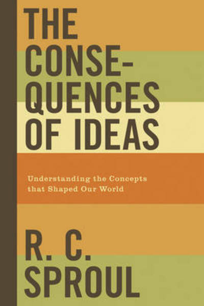 Cover for R. C. Sproul · The Consequences of Ideas: Understanding the Concepts that Shaped Our World (Paperback Book) (2009)