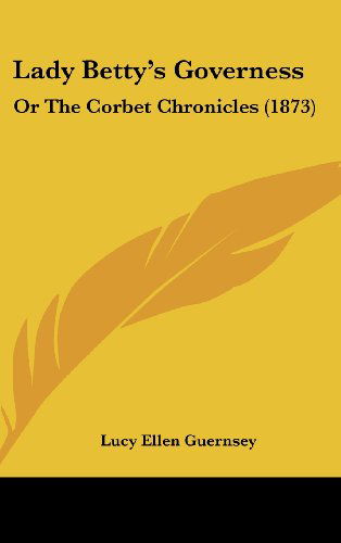 Cover for Lucy Ellen Guernsey · Lady Betty's Governess: or the Corbet Chronicles (1873) (Hardcover Book) (2008)