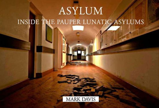 Cover for Mark Davis · Asylum: Inside the Pauper Lunatic Asylums (Paperback Book) (2014)