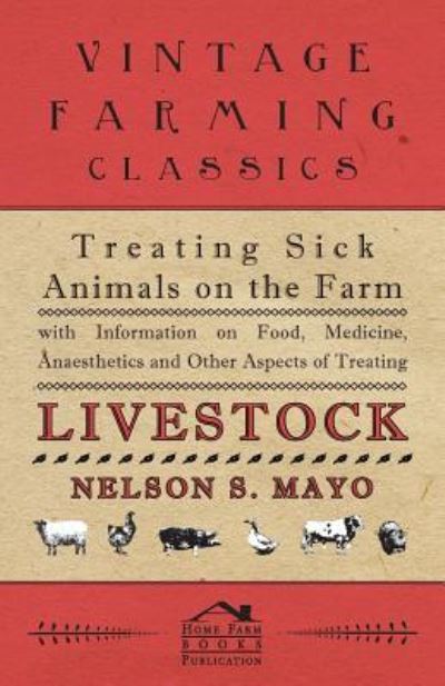 Cover for Nelson S Mayo · Treating Sick Animals on the Farm with Information on Food, Medicine, Anaesthetics and Other Aspects of Treating Livestock (Paperback Book) (2011)