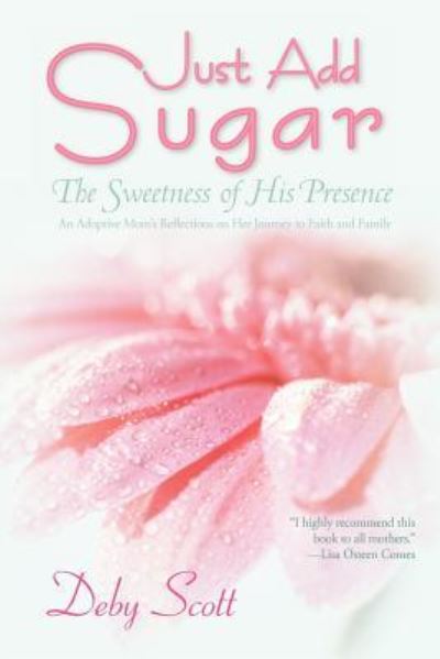 Cover for Deby Scott · Just Add Sugar: the Sweetness of His Presence (Paperback Book) (2012)