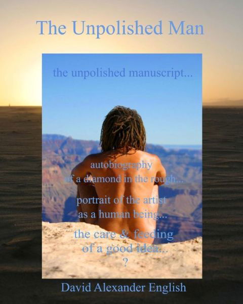 Cover for David Alexander English · The Unpolished Man: the Unpolished Manuscript... Autobiography of a Diamond in the Rough... Portrait of the Artist As a Human Being... the (Paperback Book) (2011)