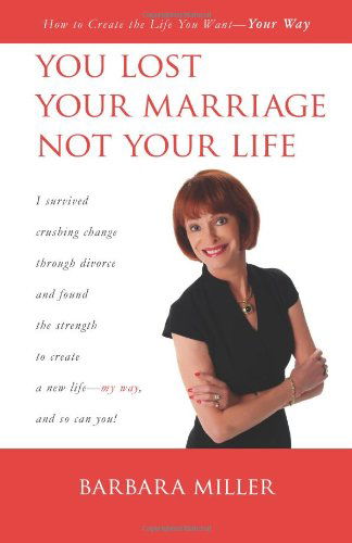 Cover for Barbara Miller · You Lost Your Marriage Not Your Life: How to Create the Life You Want Your Way (Paperback Book) (2011)