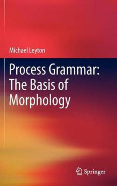 Cover for Michael Leyton · Process Grammar: The Basis of Morphology (Hardcover Book) (2011)