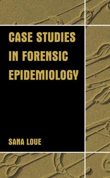 Cover for Loue, Sana, JD, PhD, MSSA · Case Studies in Forensic Epidemiology (Paperback Book) [Softcover reprint of the original 1st ed. 2002 edition] (2013)