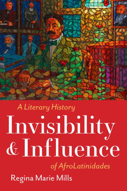 Cover for Regina Marie Mills · Invisibility and Influence: A Literary History of AfroLatinidades - Latinx: the Future Is Now (Paperback Book) (2024)
