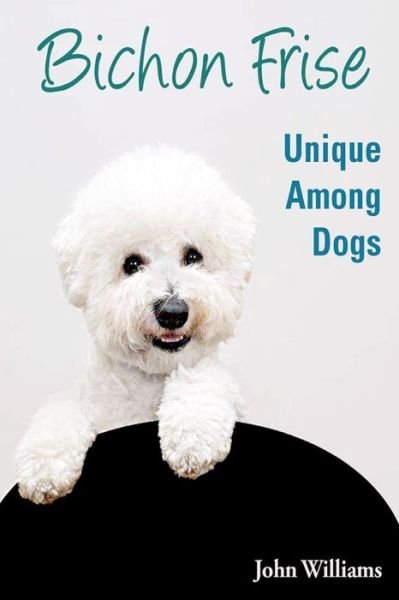 Cover for John Williams · Bichon Frise: Unique Among Dogs (Paperback Bog) (2012)