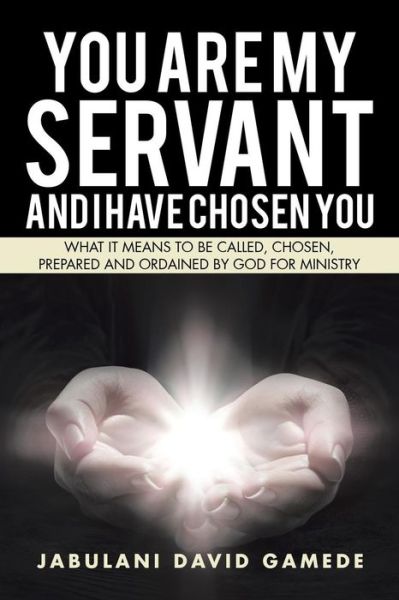 Jabulani David Gamede · You Are My Servant and I Have Chosen You (Paperback Book) (2016)