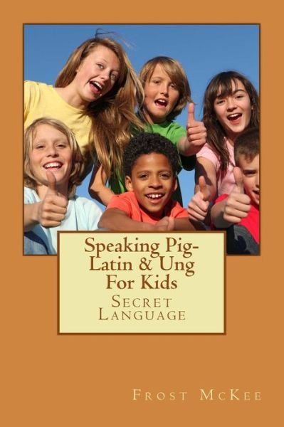 Cover for Frost Mckee · Speaking Pig-latin &amp; Ung: Secret Language (Paperback Book) (2014)