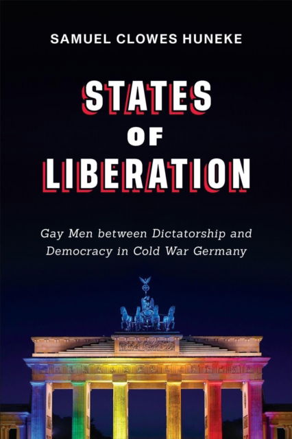 Samuel Clowes Huneke · States of Liberation: Gay Men between Dictatorship and Democracy in Cold War Germany - German and European Studies (Paperback Bog) (2022)