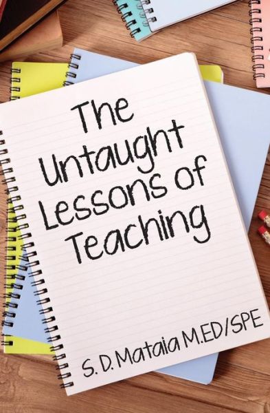 Cover for Mataia M Ed/spe, S D · The Untaught Lessons of Teaching: Teaching Strategies That Are Often Not Taught but Are Essential in Making a Positive Change in the Lives of Students (Paperback Book) (2014)