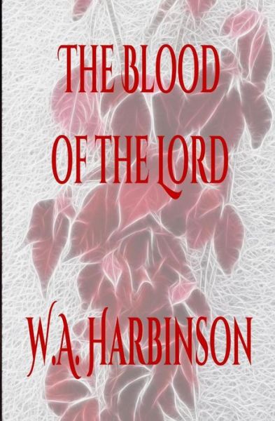 The Blood of the Lord - W a Harbinson - Kirjat - Createspace - 9781491259146 - torstai 1. elokuuta 2013