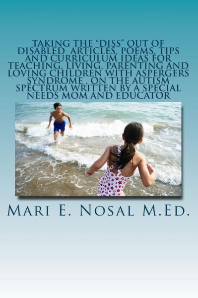 Cover for Mari E Nosal M Ed · Taking the Diss out of Disabled Articles, Poems, Tips and Curriculum Ideas for Teaching, Living, Parenting and Loving Children with Aspergers Syndrome (Paperback Book) (2013)